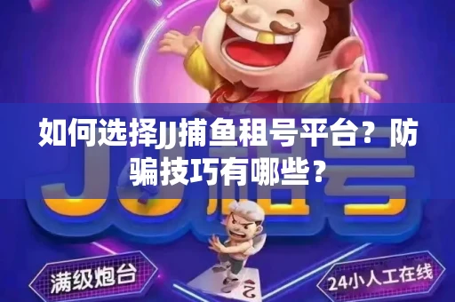 如何选择JJ捕鱼租号平台？防骗技巧有哪些？